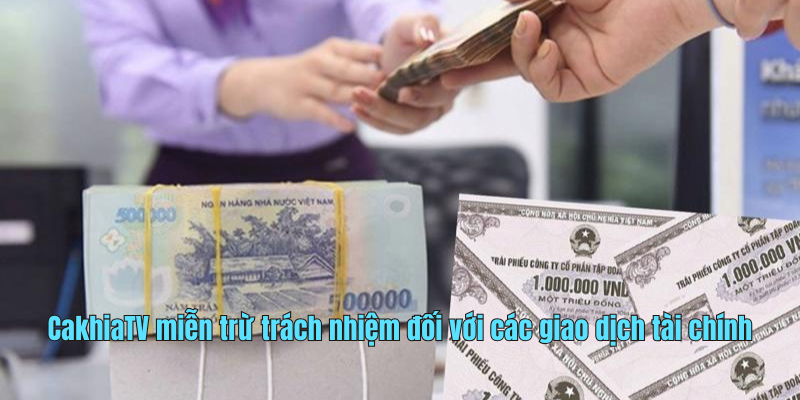 CakhiaTV miễn trừ trách nhiệm đối với các giao dịch tài chính