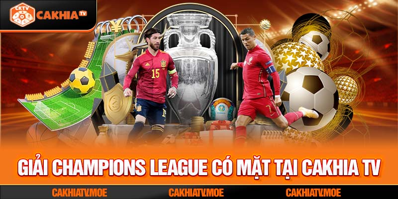 Giải Champions League có mặt tại Cakhia TV