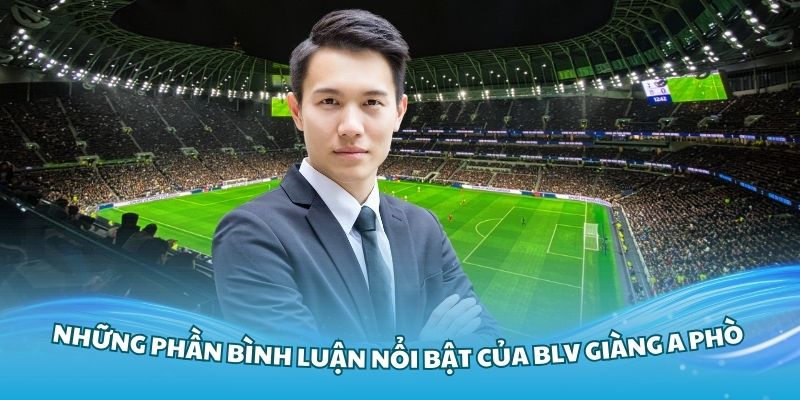 Phần bình luận hóm hỉnh, đẳng cấp của A Phò
