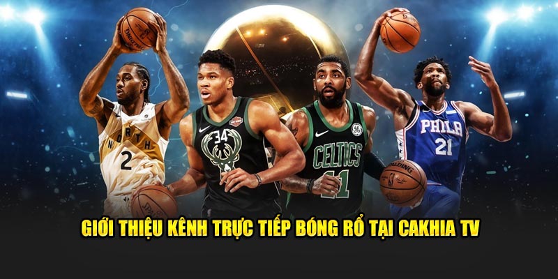 Giới thiệu kênh trực tiếp bóng rổ tại Cakhia TV