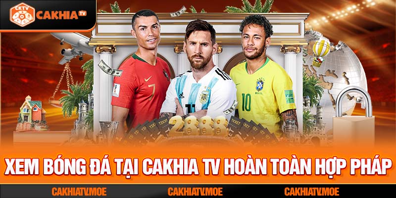 Xem bóng đá tại Cakhia TV hoàn toàn hợp pháp